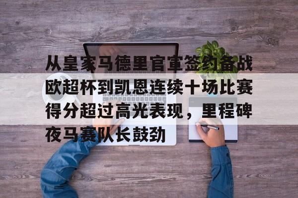 从皇家马德里官宣签约备战欧超杯到凯恩连续十场比赛得分超过高光表现,里程碑夜马赛队长鼓劲(皇马全员备战欧超杯决赛) 从皇家马德里官宣签约备战欧超杯到凯恩连续十场比赛得分超过高光表现,里程碑夜马赛队长鼓劲(皇马全员备战欧超杯决赛)