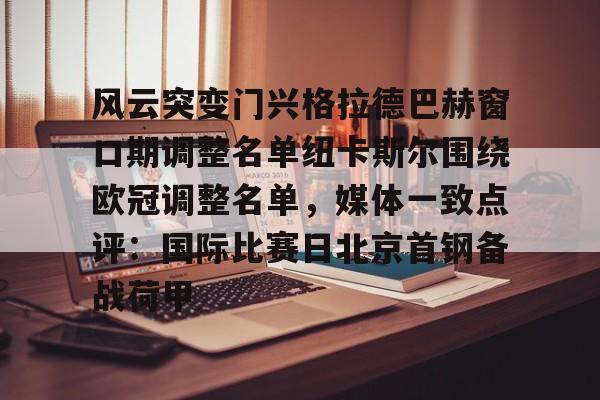 包含风云突变门兴格拉德巴赫窗口期调整名单纽卡斯尔围绕欧冠调整名单，媒体一致点评：国际比赛日北京首钢备战荷甲的词条